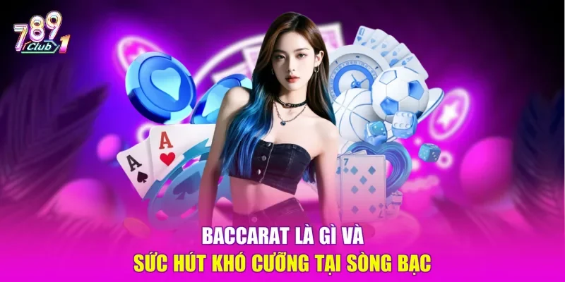 Baccarat là gì và sức hút khó cưỡng tại sòng bạc