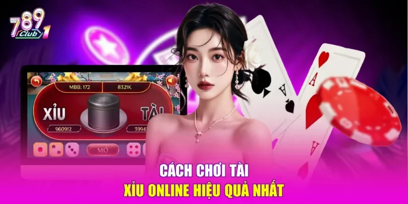 Cách chơi Tài xỉu online hiệu quả nhất