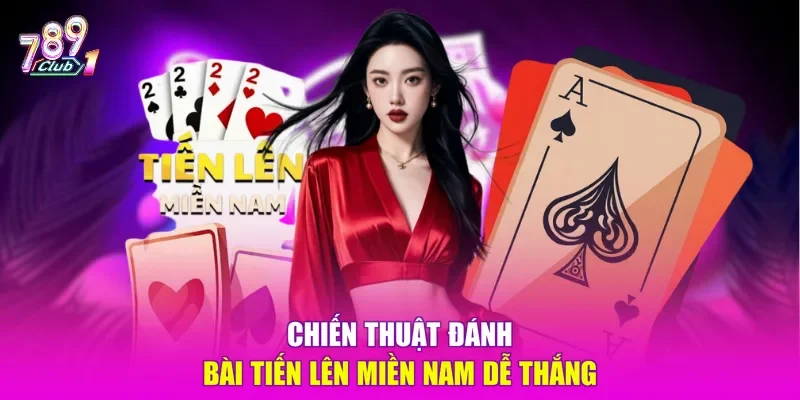 Chiến thuật đánh bài Tiến lên miền Nam dễ thắng