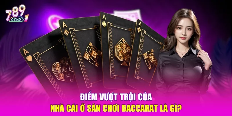 Điểm vượt trội của nhà cái ở sân chơi Baccarat là gì?