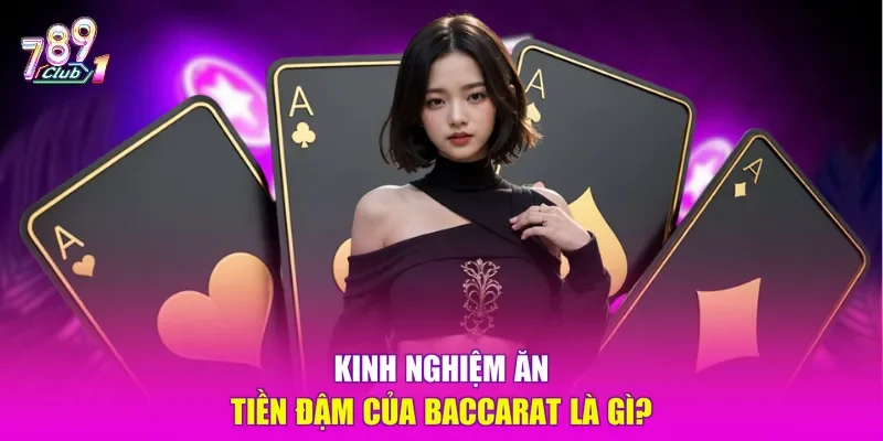 Kinh nghiệm ăn tiền đậm của Baccarat là gì?