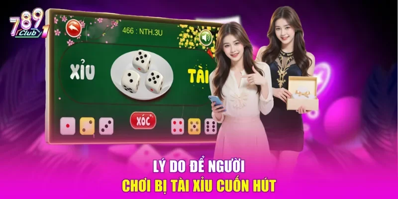 Lý do để người chơi bị Tài Xỉu cuốn hút