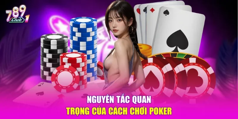 Nguyên tắc quan trọng của cách chơi Poker